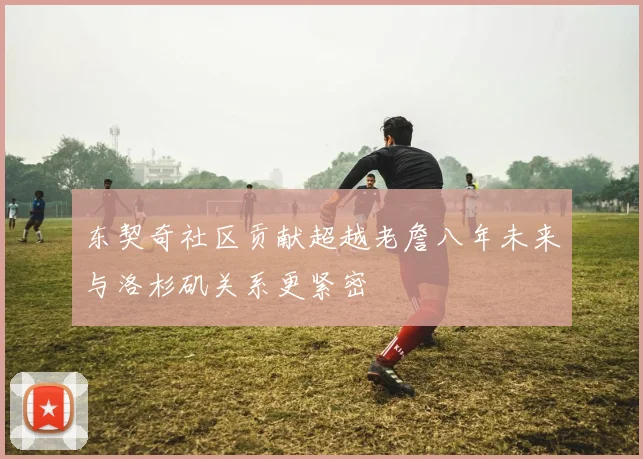 东契奇社区贡献超越老詹八年未来与洛杉矶关系更紧密